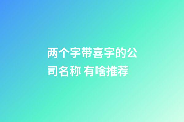 两个字带喜字的公司名称 有啥推荐-第1张-公司起名-玄机派